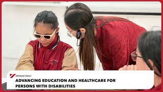 Advancing education and healthcare for persons with disabilities | Vietnam Today