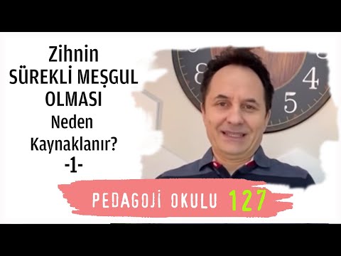 Pedagoji Okulu 127 -  Zihnin Sürekli Meşgul Olması Neden Kaynaklanır? Bölüm 1