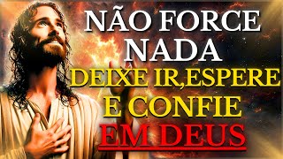 NÃO FORCE NADA NA SUA VIDA: DEIXE IR, ESPERE E CONFIE, UM PROPÓSITO MAIOR TE ESTÁ ESPERANDO