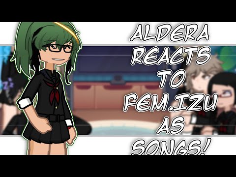 Aldera High reacts to Izuku as songs. ||FEM IZU AU|| OOC (VERY)|| rushed||LAZY||1\1|| TW, Sh||