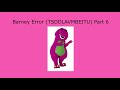 Barney Error TSDDLAVMBEITU Part 6