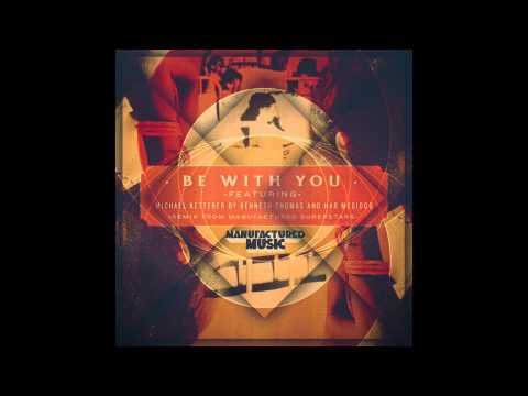 Be With You (Feat. Michael Ketterer) [Manufactured Superstars Remix]- Kenneth Thomas and Har Megiddo