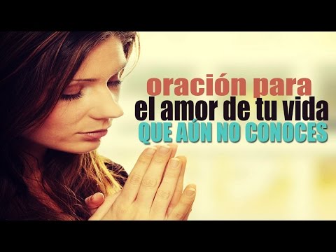 ORACIÓN PARA EL AMOR DE TU VIDA QUE AÚN NO CONOCES