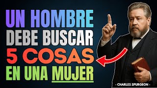 Un Hombre Espiritual Debe Buscar 5 Cosas en una Mujer (Según la Biblia) | Charles Spurgeon