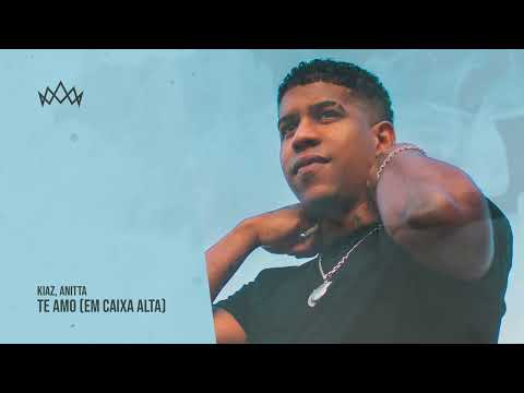 Kiaz, Anitta - TE AMO (Em Caixa Alta)