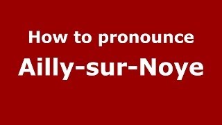 How to pronounce Ailly-Sur-Noye