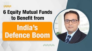 6 Equity Mutual Funds to Benefit from India’s Defence Boom