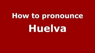 How to pronounce Huelva