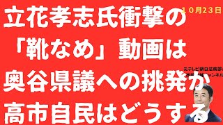 【閲覧注意】立花孝志氏「靴なめ動画」は奥谷県議への挑発なのか！兵庫自民N国党合流破棄申し入れに立花孝志氏「新動画」を高市自民はどう見るのか？【LIVE】朝刊全部！10月23日