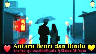Antara Benci dan Rindu - Cover Duet Lagu Lawas Obbie Messakh By Dharzana Ade Astama