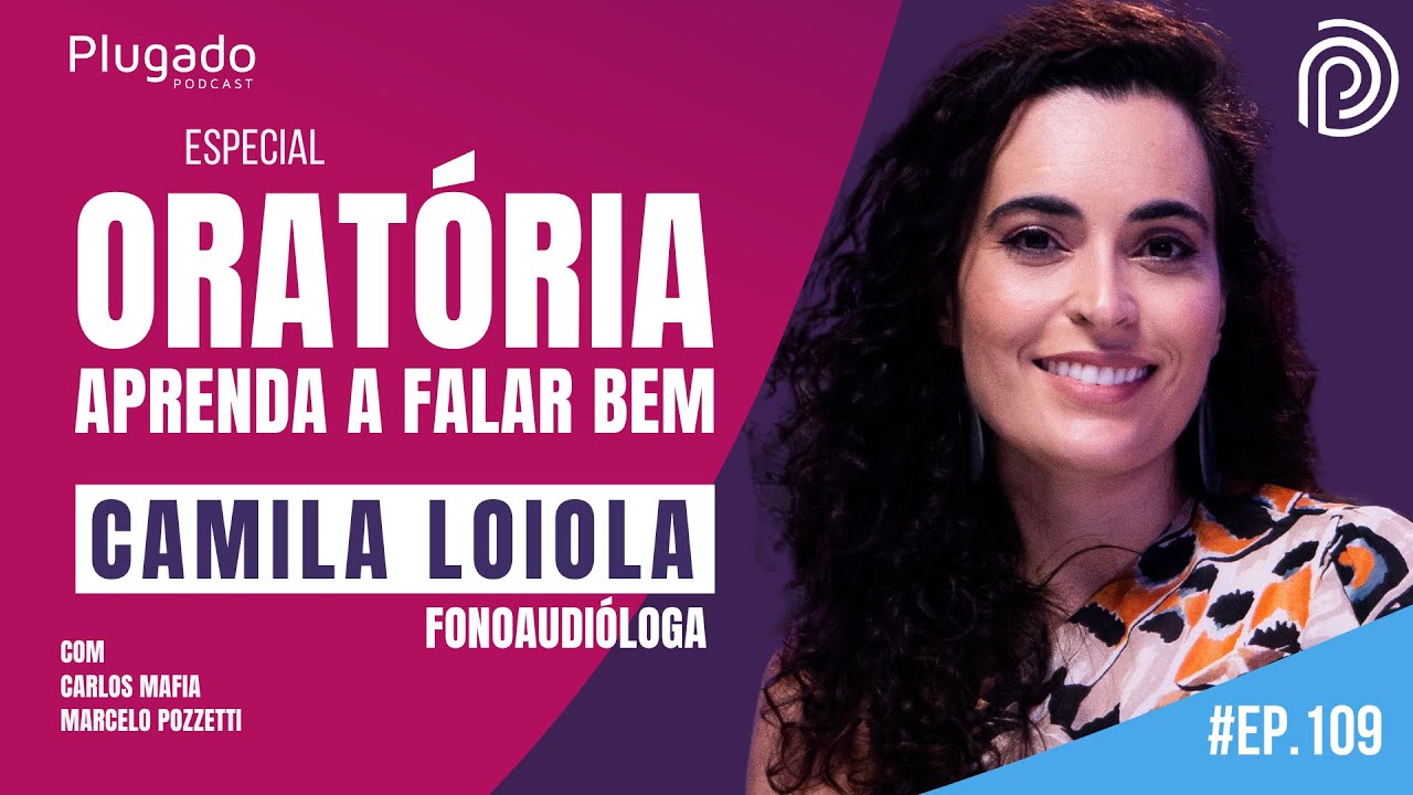 FALAR BEM É UMA ARTE: Técnicas de Oratória com CAMILA LOIOLA - Plugado #109