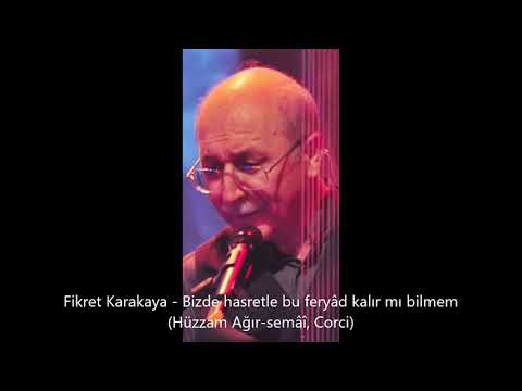 Fikret Karakaya - Bizde hasretle bu feryâd kalır mı bilmem (Hüzzam Ağır-semâî, Corci)