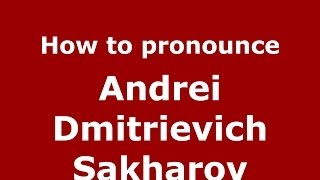 How to pronounce Andrei Dmitrievich Sakharov