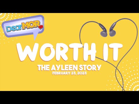 Dear MOR: "Worth It" The Ayleen Story 02-23-23