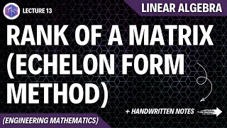 Lec-13: Rank of Matrix (Echelon Form Method) | Linear Algebra