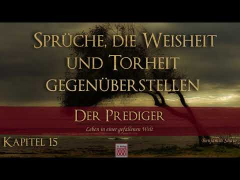 Kapitel 15: Sprüche, die Weisheit und Torheit gegenüberstellen - Der Prediger - Benjamin Shaw