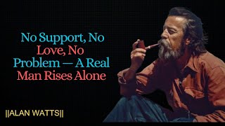 No Support, No Love, No Problem — A Real Man Rises Alone || Allan Watts