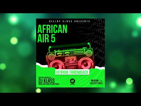 DJ KLASS - AFRICAN AIR 5 (KENYAN THROWBACK) [ E SIR, JUACALI, NAMELESS, NONINI, MEJJA]