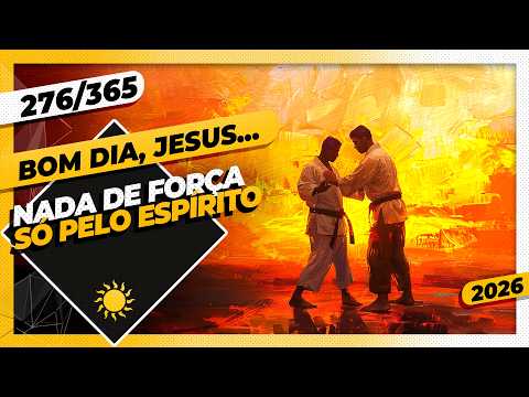 NADA DE FORÇA: SÓ PELO ESPÍRITO – Bom dia, Jesus! 276/365 (2026)