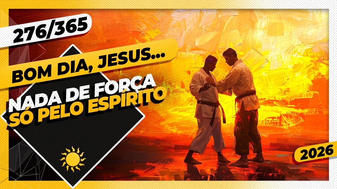 NADA DE FORÇA: SÓ PELO ESPÍRITO - Bom dia, Jesus! 276/365 (2026)