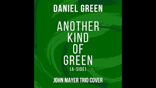 Another Kind of Green (John Mayer Trio Cover) - A-Side