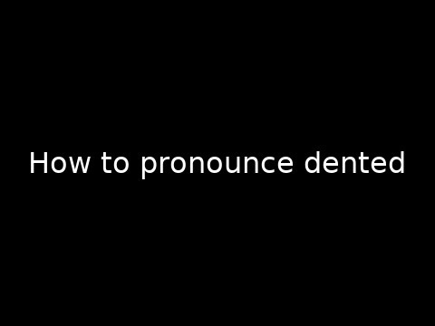 How to pronounce dented