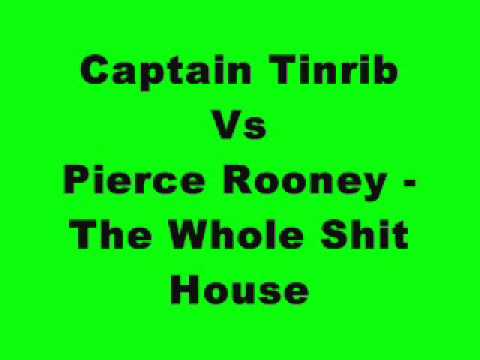 Captain Tinrib Vs Pierce Rooney - The Whole Shit House