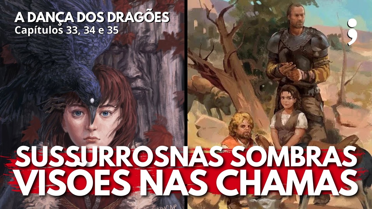 Sussurros nas sombras, visões nas chamas | A Dança dos Dragões: Capítulos 33, 34 e 35 | CdC