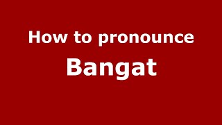 How to pronounce Bangat