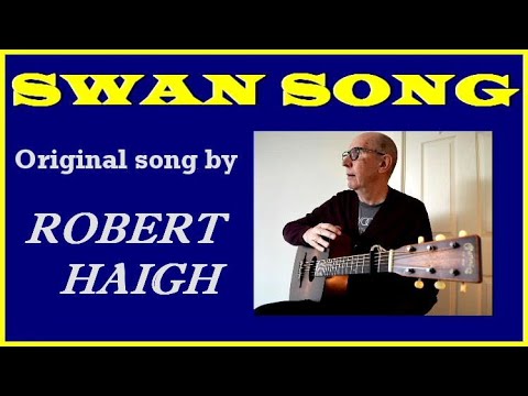 Swan Song - written and performed by Robert Haigh.