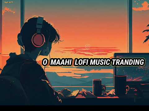 O MAAHI LOFI TRANDING MUSIC 🎵