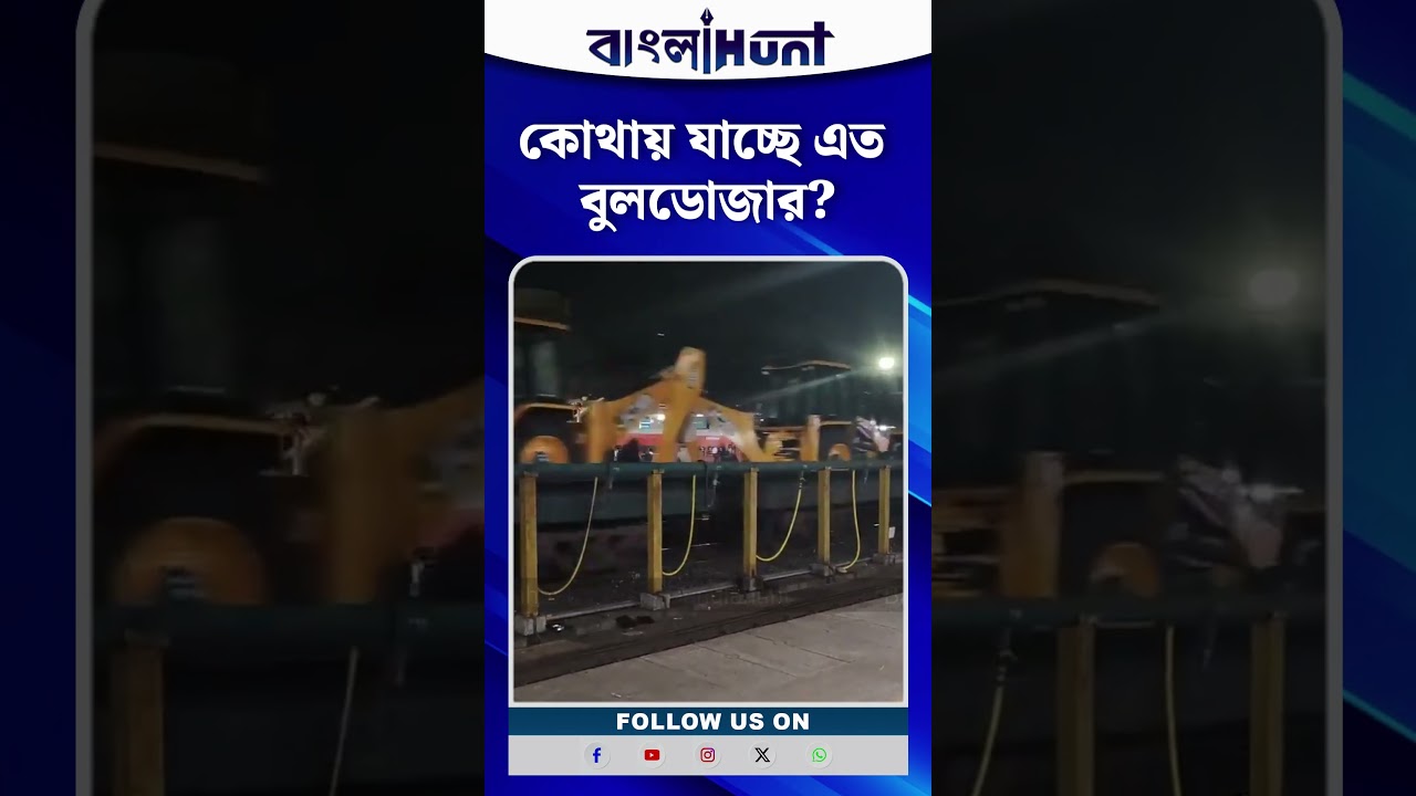 কোথায় যাচ্ছে এত বুলডোজার?