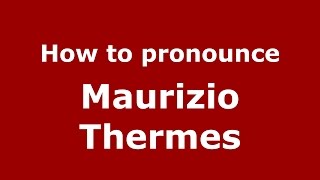 How to pronounce Maurizio Thermes