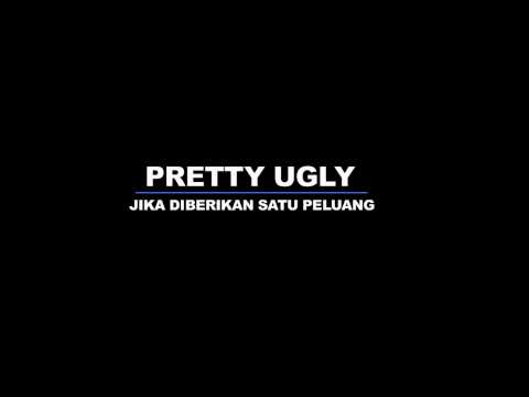 Pretty Ugly - Jika Diberikan Satu Peluang