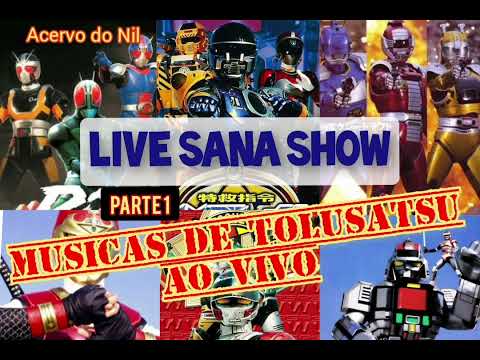 Músicas de Tokusatsu ao Vivo (LIVE SANA SHOW) Parte 1