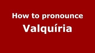 How to pronounce Valquíria
