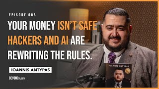 Your Money Isn’t Safe Hackers and AI Are Rewriting the Rules | Ioannis Antypass | Episode 008
