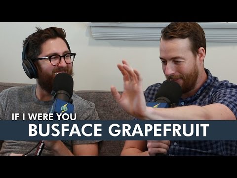 Busface Grapefruit | If I Were You Ep. 266 Clip