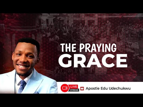 THE PRAYING GRACE || APOSTLE EDU UDECHUKWU
