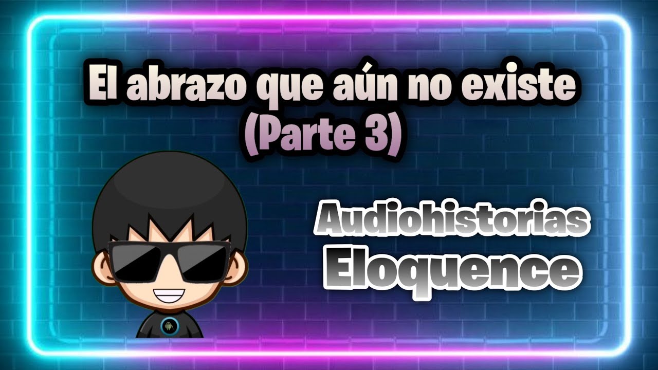 El abrazo que aún no existe (Parte 3) - Audiohistorias Eloquence #96 