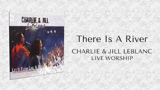 Charlie &amp; Jill LeBLanc - There Is A River (Let It Flow Like A River – LIVE WORSHIP)