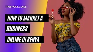 How To Market A Business Online in Kenya | Web Hosting in Kenya