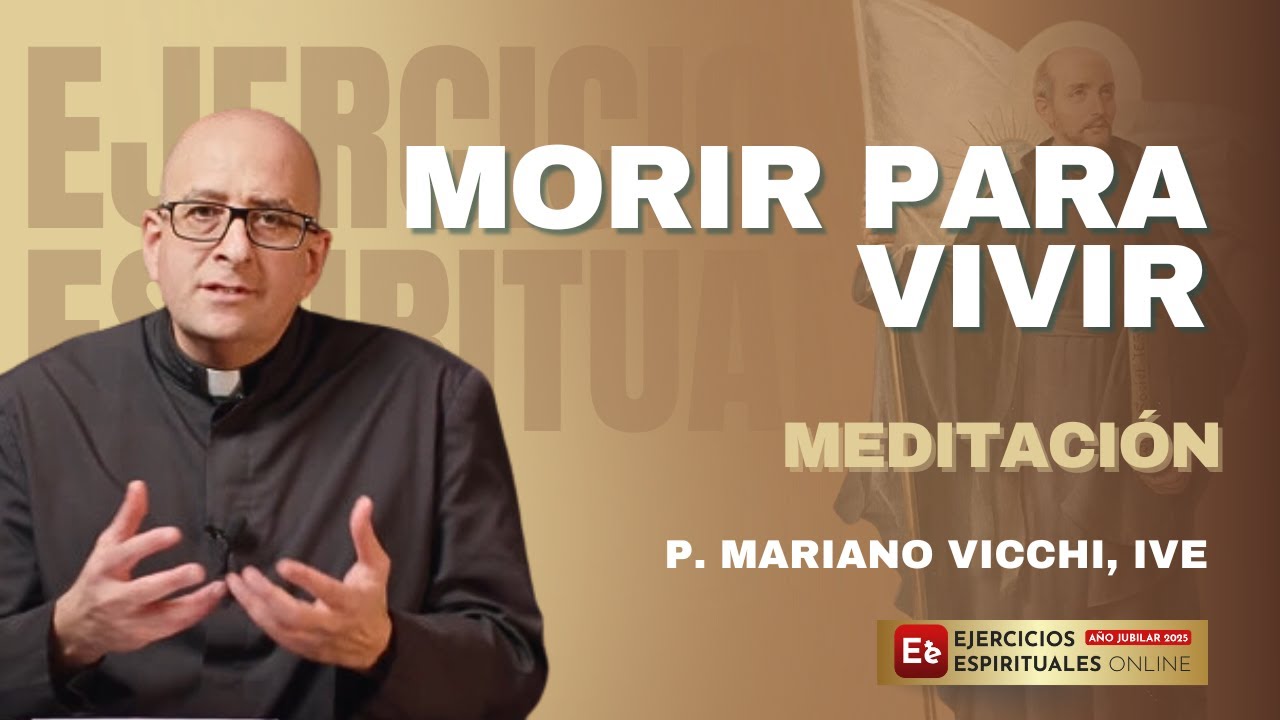 6 - Morir para Vivir: El Secreto de la Indiferencia Ignaciana - P Mariano Vicchi - EE 2025
