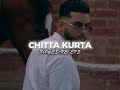 Chitta Kurta-(SLOWED+REVERB)-Karan Aujla Feat.Ghulrez Akhtar||Deep Jandu||Rehan Records