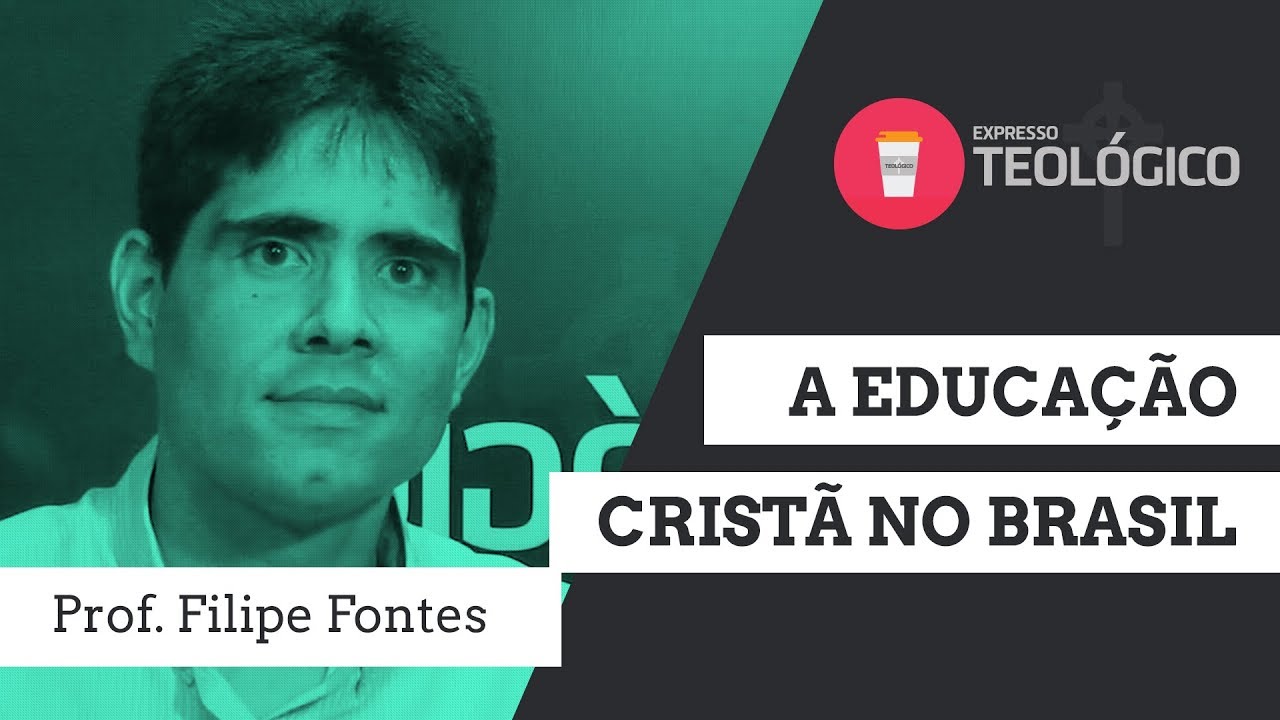 A Educação Cristã no Brasil - Prof. Filipe Fontes | Expresso Teológico