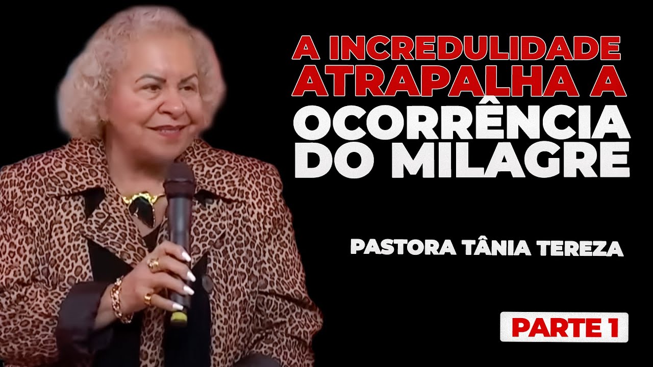 A INCREDULIDADE ATRAPALHA A OCORRÊNCIA DO MILAGRE | PARTE 01 | 03 | PASTORA TÂNIA TEREZA