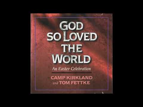 God So Loved The World by Camp Kirkland & Tom Fettke Complete