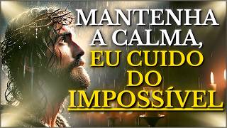 DEUS TE DIZ HOJE: MANTENHA A CALMA, EU CUIDO DAS COISAS IMPOSSÍVEIS
