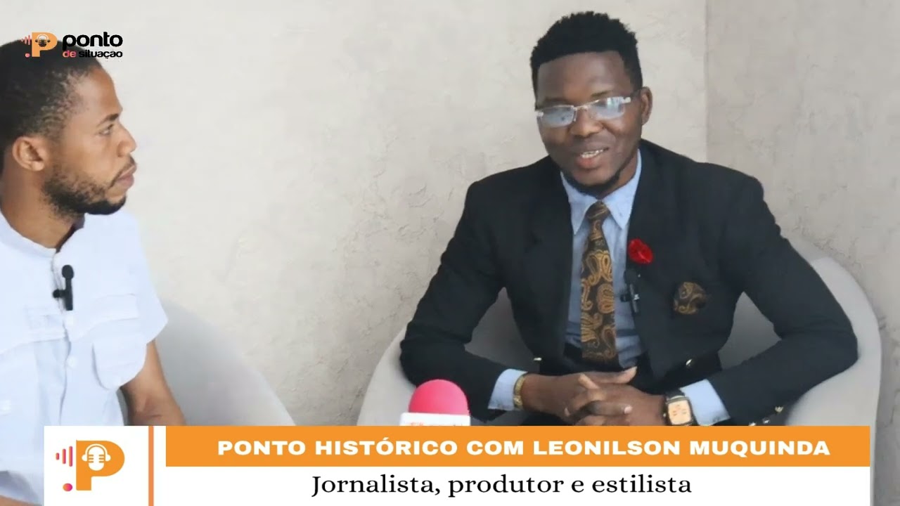 PONTO HISTÓRICO COM O JORNALISTA, PRODUTOR E ESTILISTA LEONILSON MUQUINDA