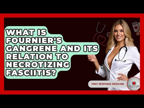 What Is Fournier's Gangrene And Its Relation To Necrotizing Fasciitis? - First Response Medicine